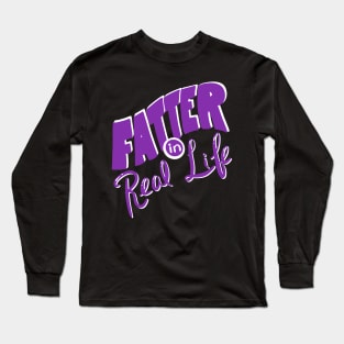 Fatter in Real Life Long Sleeve T-Shirt